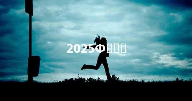 2025Ф̫껯ⷽ