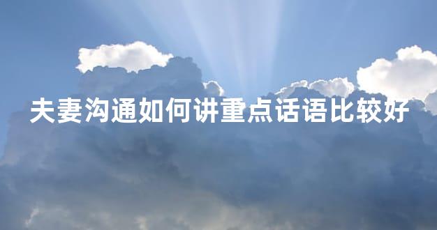 夫妻沟通如何讲重点话语比较好